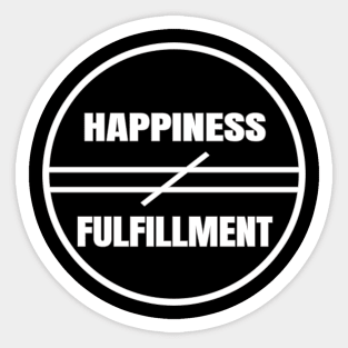 Happiness Does Not Equal Fulfillment Motivational And Insipirational Art Typography Quote Sticker